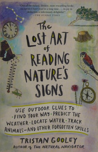 The Lost Art of Reading Nature's Signs: Use Outdoor Clues to Find Your Way, Predict the Weather, Locate Water, Track Animals—and Other Forgotten Skills