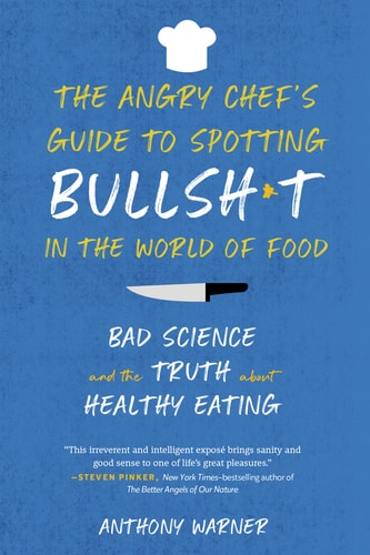 The Angry Chef's Guide to Spotting Bullsh*t in the World of Food Bad Science and the Truth About Healthy Eating