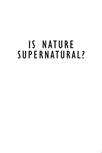 Is Nature Supernatural? A Philosophical Exploration of Science and Nature