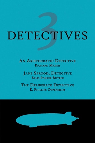 3 Detectives: An Aristocratic Detective / Jane Sprood, Detective / The Deliberate Detective
