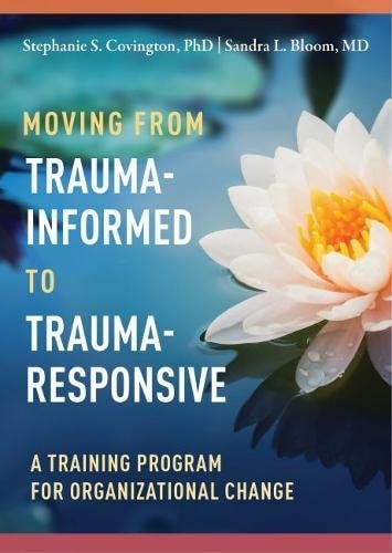 Moving from Trauma-Informed to Trauma-Responsive A Training Program for Organizational Change