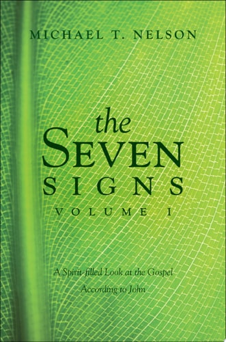 The Seven Signs - Volume 1 A Spirit-filled Look at the Gospel According to John