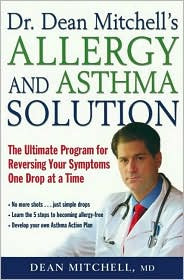 Dr. Dean Mitchell's Allergy And Asthma Solution: The Ultimate Program For Reversing Your Symptoms One Drop At A Time