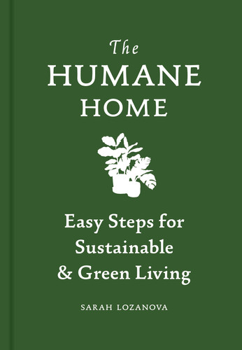Humane Home Easy Steps for Sustainable and Green Living