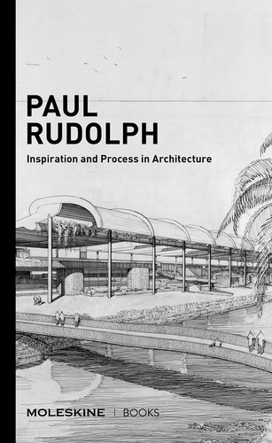 Paul Rudolph Inspiration and Process in Architecture (Brutalist architect Paul Rudolph's drawings and architectural sketches with an essay and interview)
