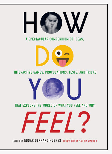 How Do You Feel? A Spectacular Compendium of Ideas, Interactive Games, Provocations, Tests, and Tricks That Explore the World Of What You Feel and Why