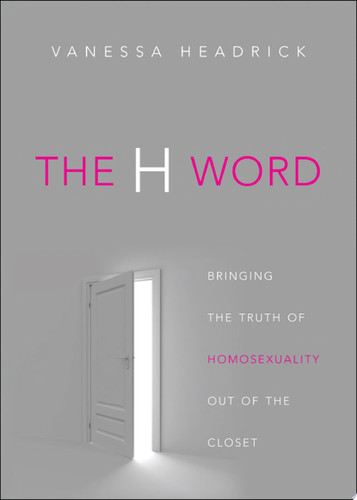 The H Word Bringing the Truth of Homosexuality Out of the Closet