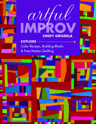 Artful Improv Explore Color Recipes, Building Blocks & Free-Motion Quilting