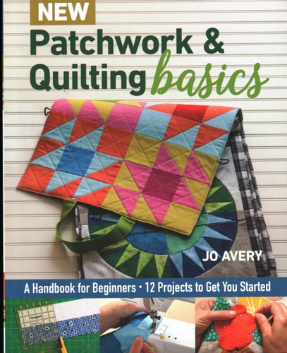 New Patchwork & Quilting Basics A Handbook for Beginners - 12 Projects to Get You Started