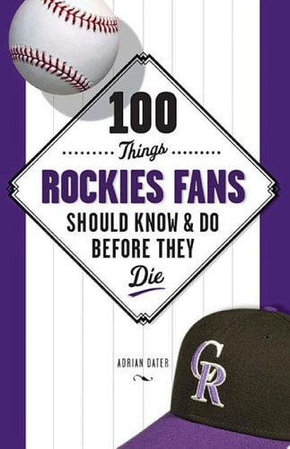 100 Things Rockies Fans Should Know &amp; Do Before They Die
