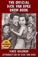 The Official Dick Van Dyke Show Book The Definitive History and Ultimate Viewer's Guide to Television's Most Enduring Comedy