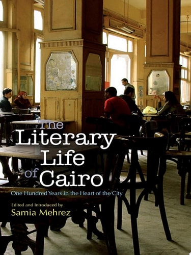 The Literary Life of Cairo One Hundred Years in the Heart of the City