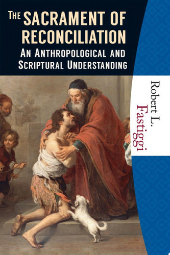 The Sacrament of Reconciliation An Anthropological and Scriptural Understanding