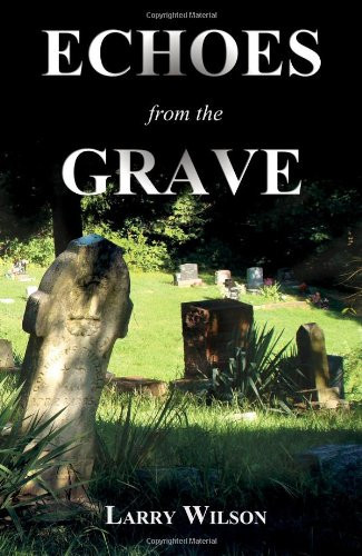 Echoes from the Grave Exploring the Mysteries of the Supernatural in Illinois, Indiana and Kansas