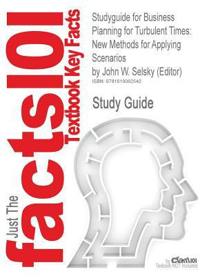 Studyguide for Business Planning for Turbulent Times New Methods for Applying Scenarios by John W. Selsky (Editor), ISBN 9781849710602