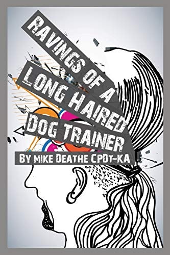 Ravings of a Long Haired Dog Trainer... Volume 1