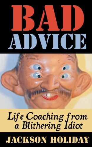 Bad Advice Life Coaching from a Blithering Idiot