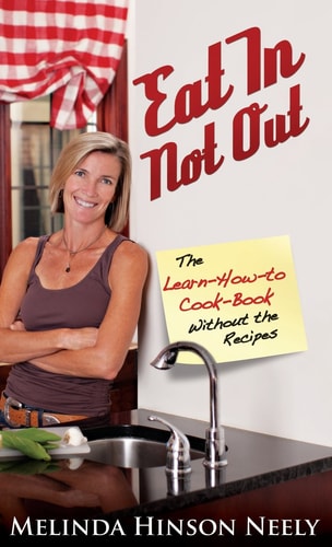 Eat in Not Out The Learn-How-To-Cook Book Without the Recipes