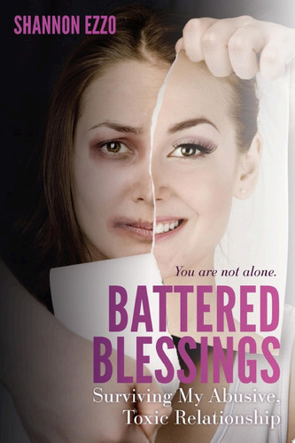 Battered Blessings: Surviving My Abusive, Toxic Relationship