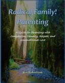 Radical Family! Parenting. A guide for parenting with compassion, honesty, respect, and unconditional love. SIGNED