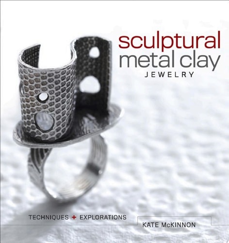 Sculptural Metal Clay Jewelry Techniques and Explorations