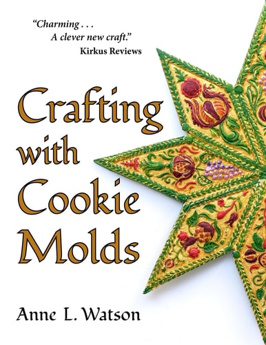 Crafting with Cookie Molds Polymer Clay Mixed Media Projects to Beautify Your Home, Give as Gifts, and Celebrate the Holidays