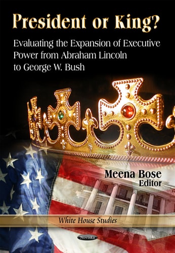 President Or King? Evaluating the Expansion of Executive Power from Abraham Lincoln to George W Bush