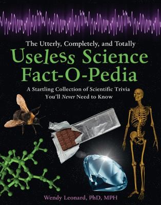 The Utterly Completely And Totally Useless Science Factopedia A Startling Collection Of Scientific Trivia Youll Never Need To Know