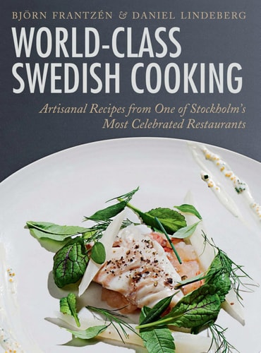 World-Class Swedish Cooking Artisanal Recipes from One of Stockholm's Most Celebrated Restaurants