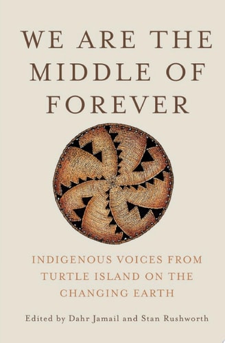 We Are the Middle of Forever Indigenous Voices from Turtle Island on the Changing Earth