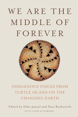 We Are the Middle of Forever Indigenous Voices from Turtle Island on the Changing Earth