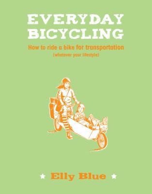 Everyday Bicycling: How to Ride a Bike for Transportation Whatever Your Lifestyle