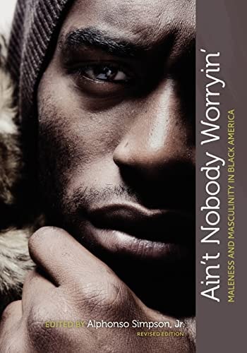 Ain't Nobody Worryin' Maleness and Masculinity in Black America (Revised Edition)