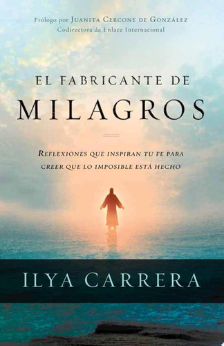 El Fabricante de Milagros Reflexiones Que Inspiran Tu Fe para Creer Que lo Imposible Está Hecho