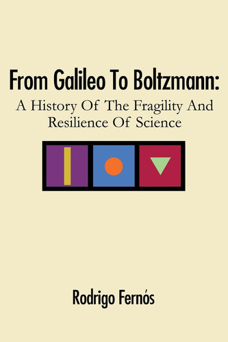 From Galileo To Boltzmann A History Of The Fragility And Resilience Of Science