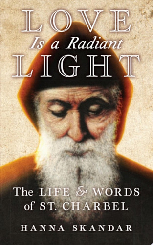 Love Is a Radiant Light The Life and Words of St. Charbel