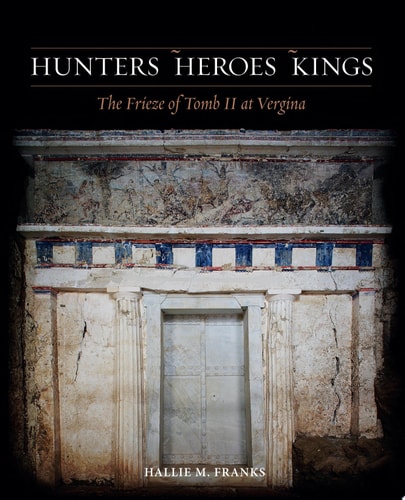 Hunters, Heroes, Kings The Frieze of Tomb II at Vergina