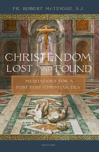 Christendom Lost and Found Meditations for a Post Post-Christian Era