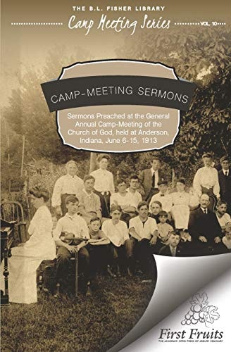 Camp-Meeting Sermons Sermons Preached at the General Annual Camp-Meeting of the Church of God Held at Anderson, Indiana June 6-15, 1913