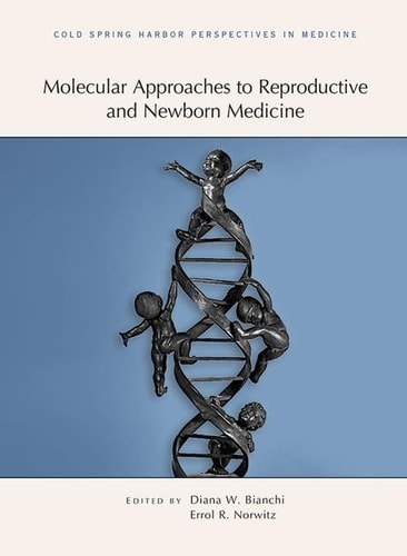 Molecular Approaches to Reproductive and Newborn Medicine A Subject Collection from Cold Spring Harbor Perspectives in Medicine