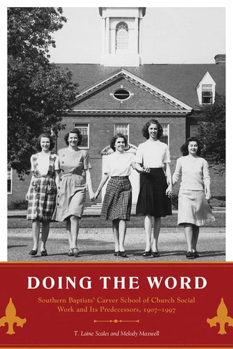 Doing the Word Southern Baptists' Carver School of Church Social Work and Its Predecessors, 1907-1997