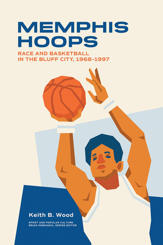 Memphis Hoops Race and Basketball in the Bluff City,1968-1997