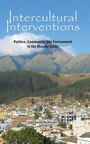 Intercultural Interventions Politics, Community, and Environment in the Otavalo Valley