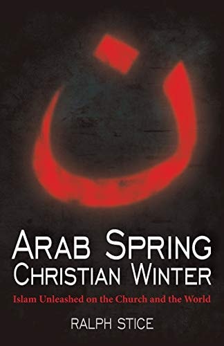 Arab Spring, Christian Winter Islam Unleashed on the Church and the World