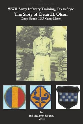 WWII Army Infantry Training, Texas Style The Story of Dean H. Olson