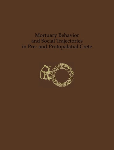Mortuary Behavior and Social Trajectories in Pre- and Protopalatial Crete