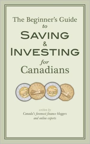 Beginner's Guide to Saving and Investing for Canadians: Written by Canada's Foremost Finance Bloggers and Online Experts