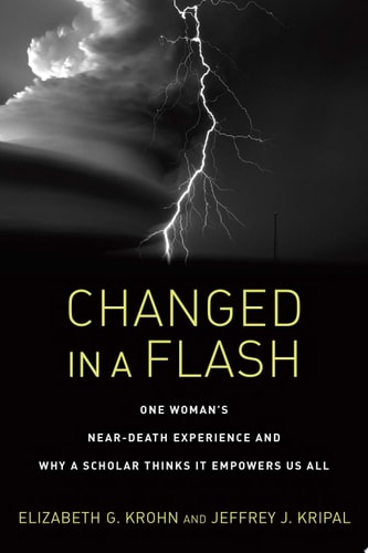 Changed in a Flash One Woman's Near-Death Experience and Why a Scholar Thinks It Empowers Us All