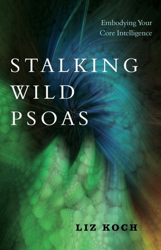 Stalking Wild Psoas Embodying Your Core Intelligence