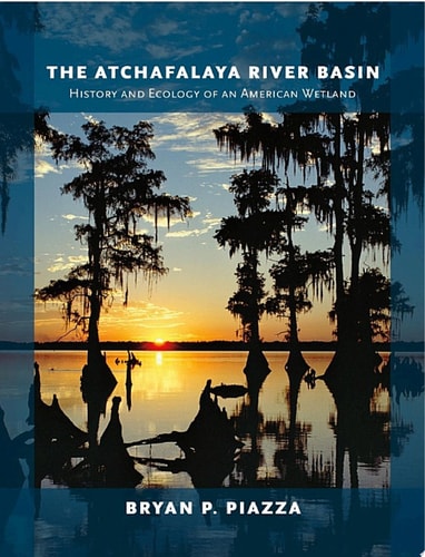 The Atchafalaya River Basin History and Ecology of an American Wetland